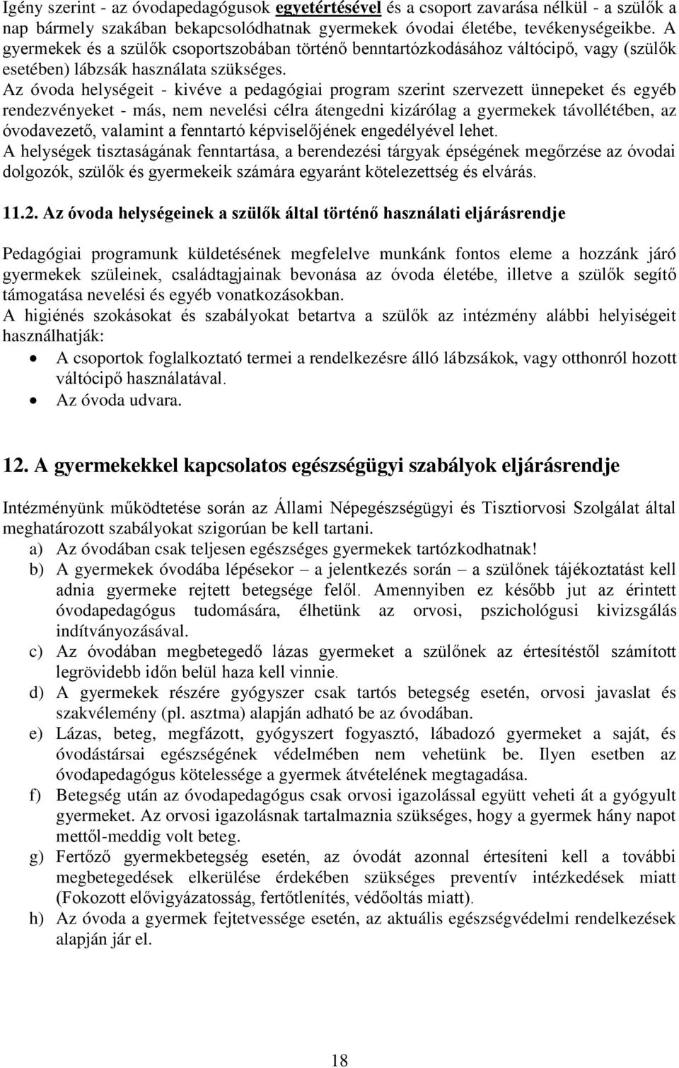 Az óvoda helységeit - kivéve a pedagógiai program szerint szervezett ünnepeket és egyéb rendezvényeket - más, nem nevelési célra átengedni kizárólag a gyermekek távollétében, az óvodavezető, valamint