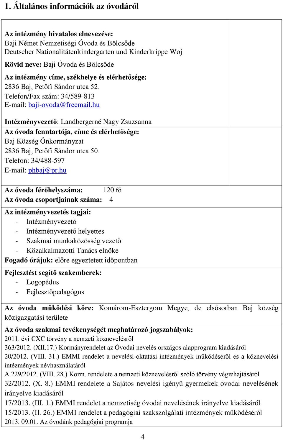 hu Intézményvezető: Landbergerné Nagy Zsuzsanna Az óvoda fenntartója, címe és elérhetősége: Baj Község Önkormányzat 2836 Baj, Petőfi Sándor utca 50. Telefon: 34/488-597 E-mail: phbaj@pr.