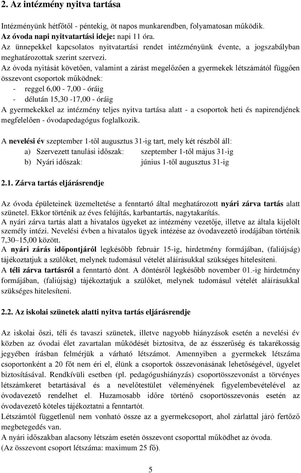 Az óvoda nyitását követően, valamint a zárást megelőzően a gyermekek létszámától függően összevont csoportok működnek: - reggel 6,00-7,00 - óráig - délután 15,30-17,00 - óráig A gyermekekkel az