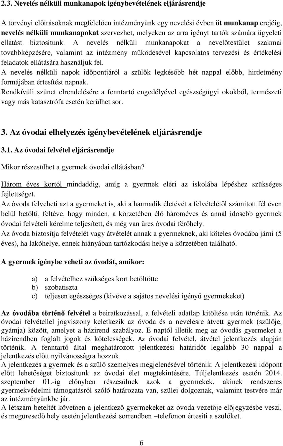 A nevelés nélküli munkanapokat a nevelőtestület szakmai továbbképzésére, valamint az intézmény működésével kapcsolatos tervezési és értékelési feladatok ellátására használjuk fel.