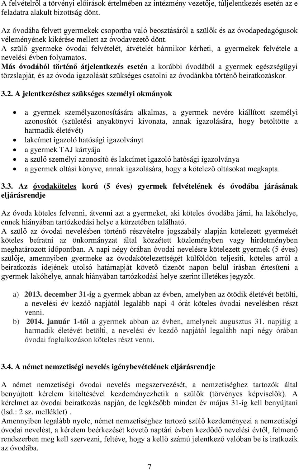 A szülő gyermeke óvodai felvételét, átvételét bármikor kérheti, a gyermekek felvétele a nevelési évben folyamatos.