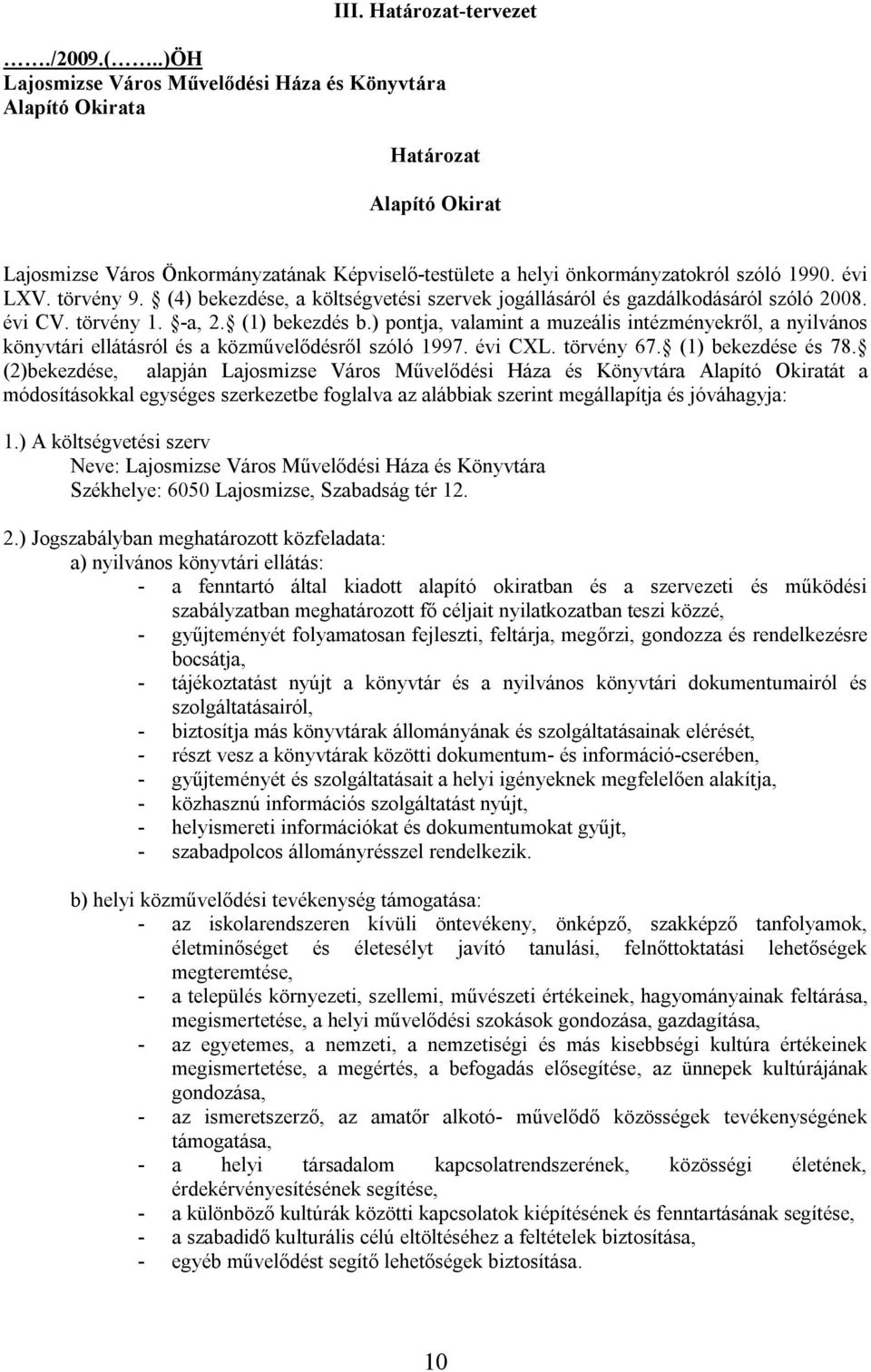 törvény 9. (4) bekezdése, a költségvetési szervek jogállásáról és gazdálkodásáról szóló 2008. évi CV. törvény 1. -a, 2. (1) bekezdés b.