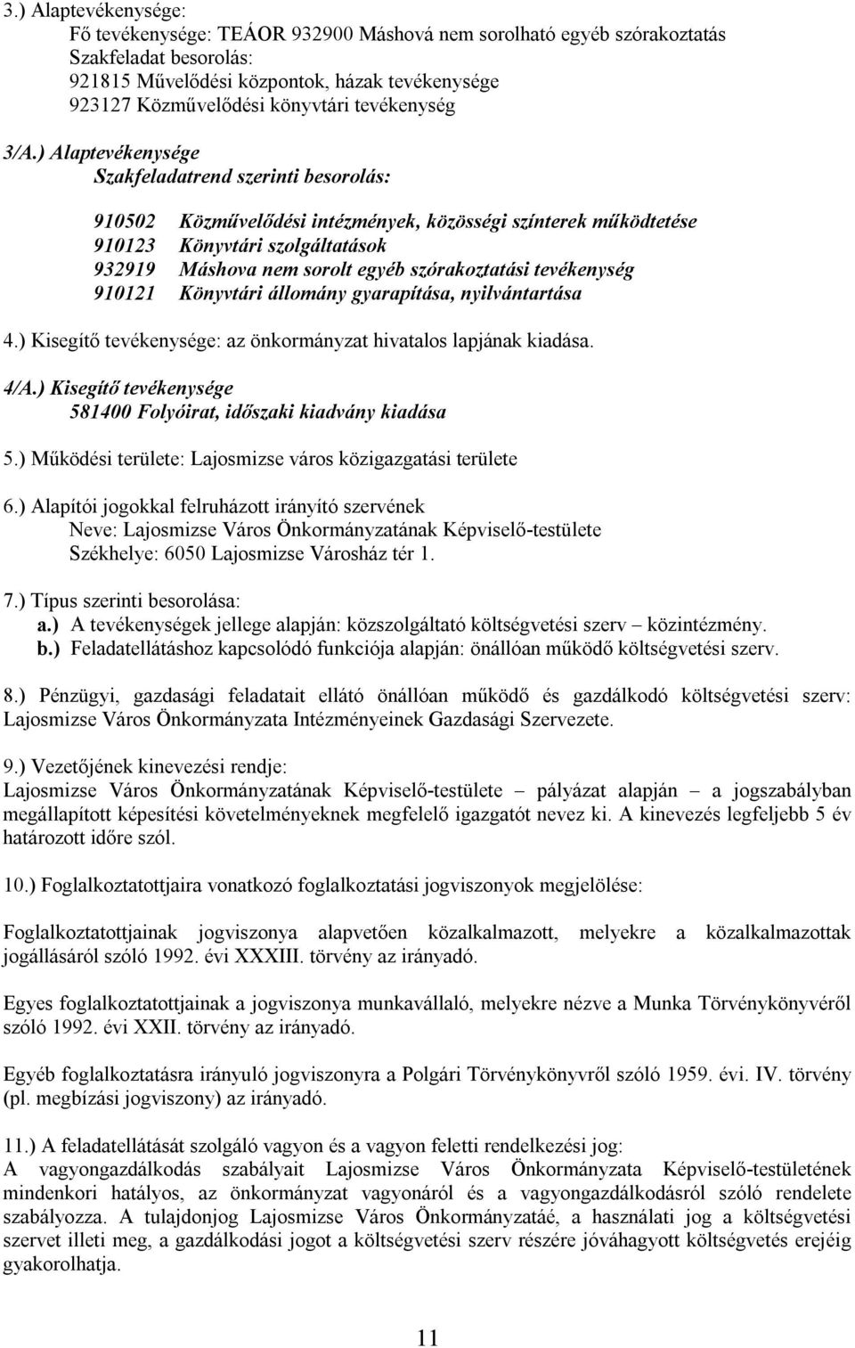 ) Alaptevékenysége Szakfeladatrend szerinti besorolás: 910502 Közművelődési intézmények, közösségi színterek működtetése 910123 Könyvtári szolgáltatások 932919 Máshova nem sorolt egyéb szórakoztatási