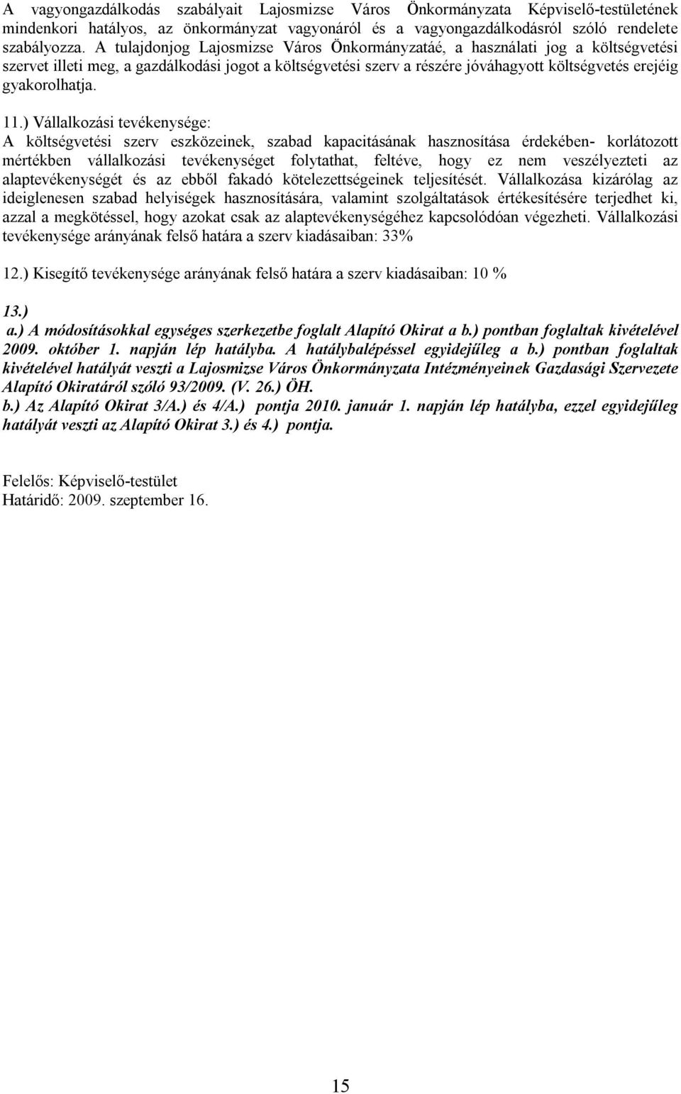 11.) Vállalkozási tevékenysége: A költségvetési szerv eszközeinek, szabad kapacitásának hasznosítása érdekében- korlátozott mértékben vállalkozási tevékenységet folytathat, feltéve, hogy ez nem