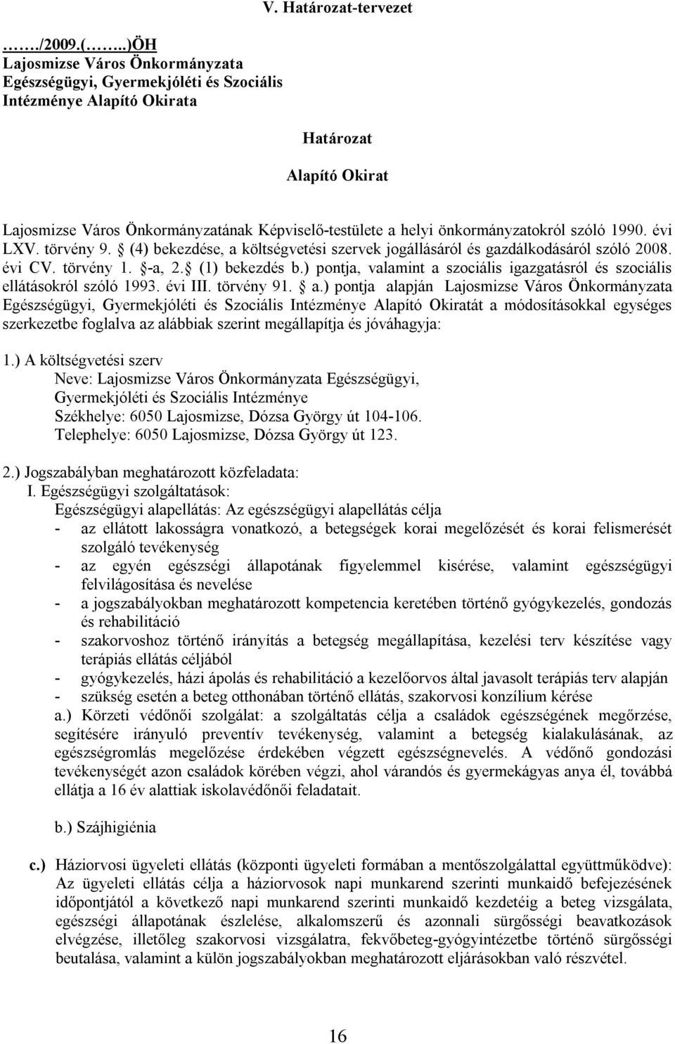 (4) bekezdése, a költségvetési szervek jogállásáról és gazdálkodásáról szóló 2008. évi CV. törvény 1. -a, 2. (1) bekezdés b.