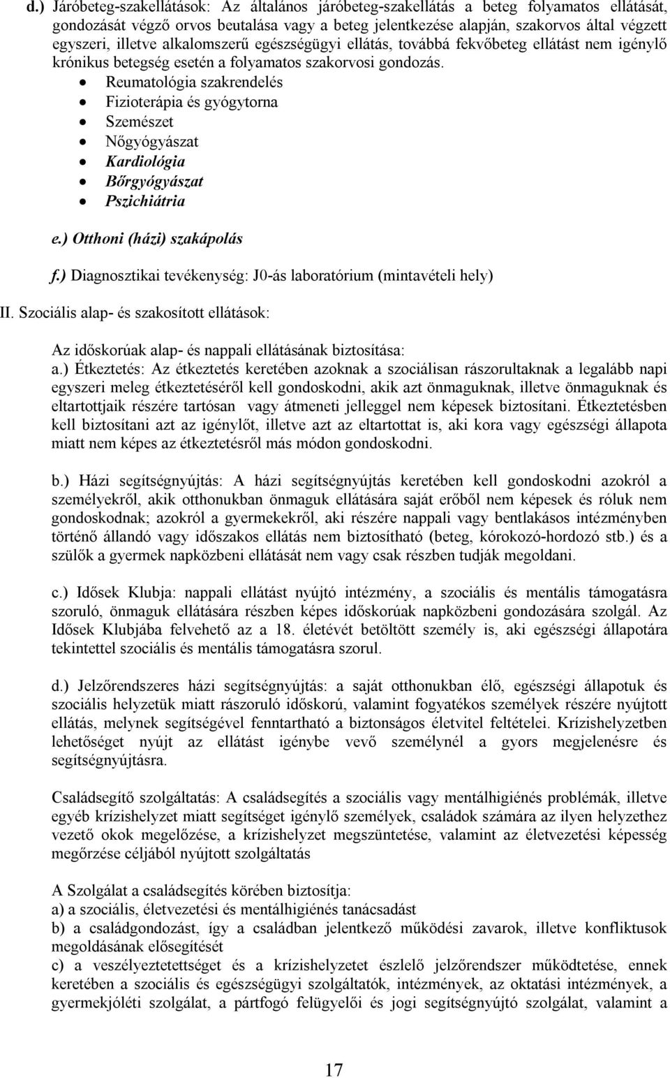 Reumatológia szakrendelés Fizioterápia és gyógytorna Szemészet Nőgyógyászat Kardiológia Bőrgyógyászat Pszichiátria e.) Otthoni (házi) szakápolás f.