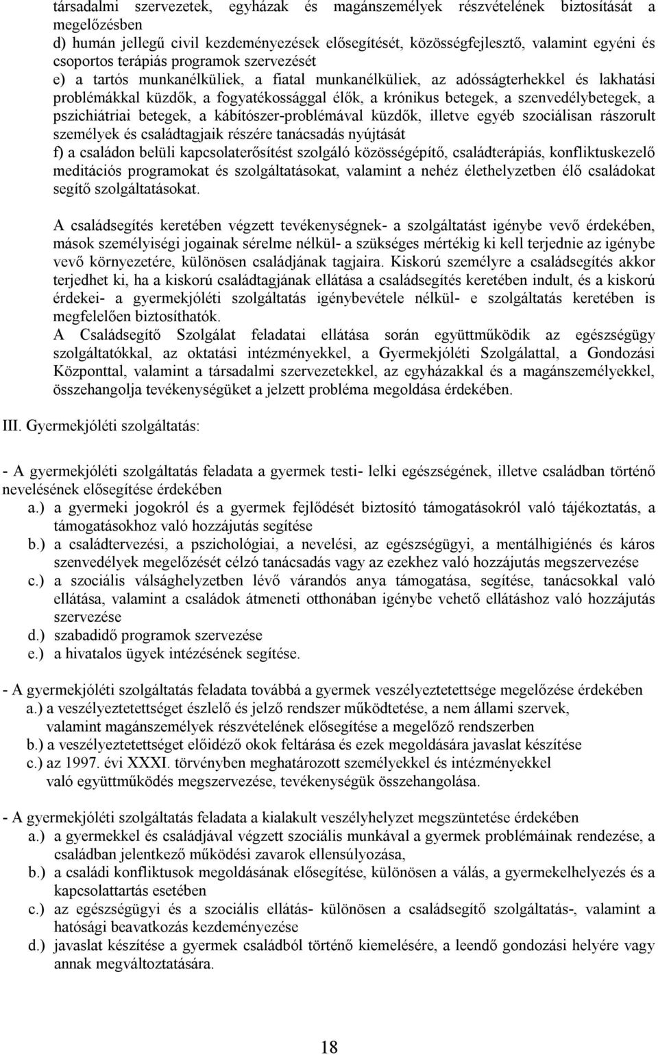 szenvedélybetegek, a pszichiátriai betegek, a kábítószer-problémával küzdők, illetve egyéb szociálisan rászorult személyek és családtagjaik részére tanácsadás nyújtását f) a családon belüli