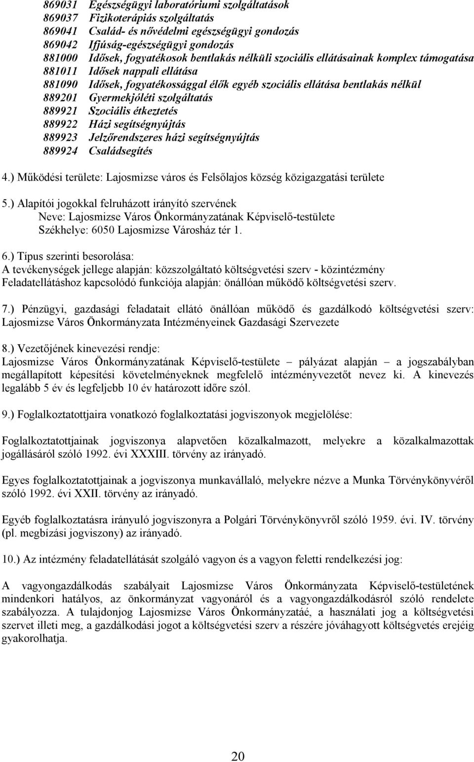 szolgáltatás 889921 Szociális étkeztetés 889922 Házi segítségnyújtás 889923 Jelzőrendszeres házi segítségnyújtás 889924 Családsegítés 4.