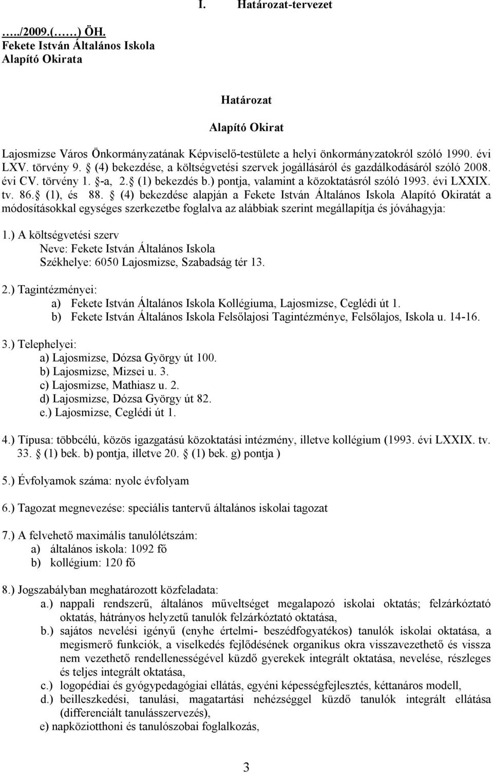 évi LXXIX. tv. 86. (1), és 88. (4) bekezdése alapján a Fekete István Általános Iskola Alapító Okiratát a módosításokkal egységes szerkezetbe foglalva az alábbiak szerint megállapítja és jóváhagyja: 1.