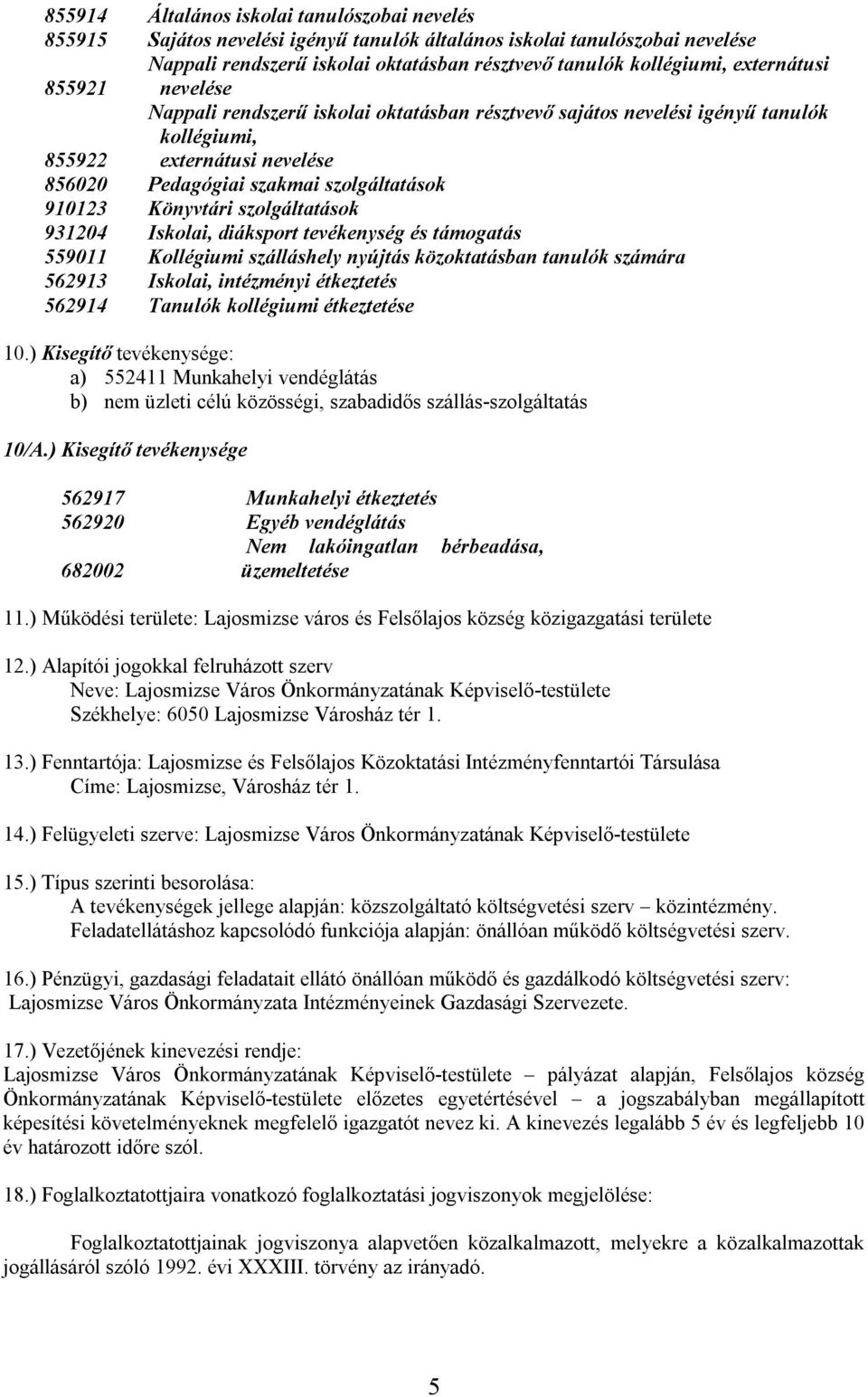 Könyvtári szolgáltatások 931204 Iskolai, diáksport tevékenység és támogatás 559011 Kollégiumi szálláshely nyújtás közoktatásban tanulók számára 562913 Iskolai, intézményi étkeztetés 562914 Tanulók