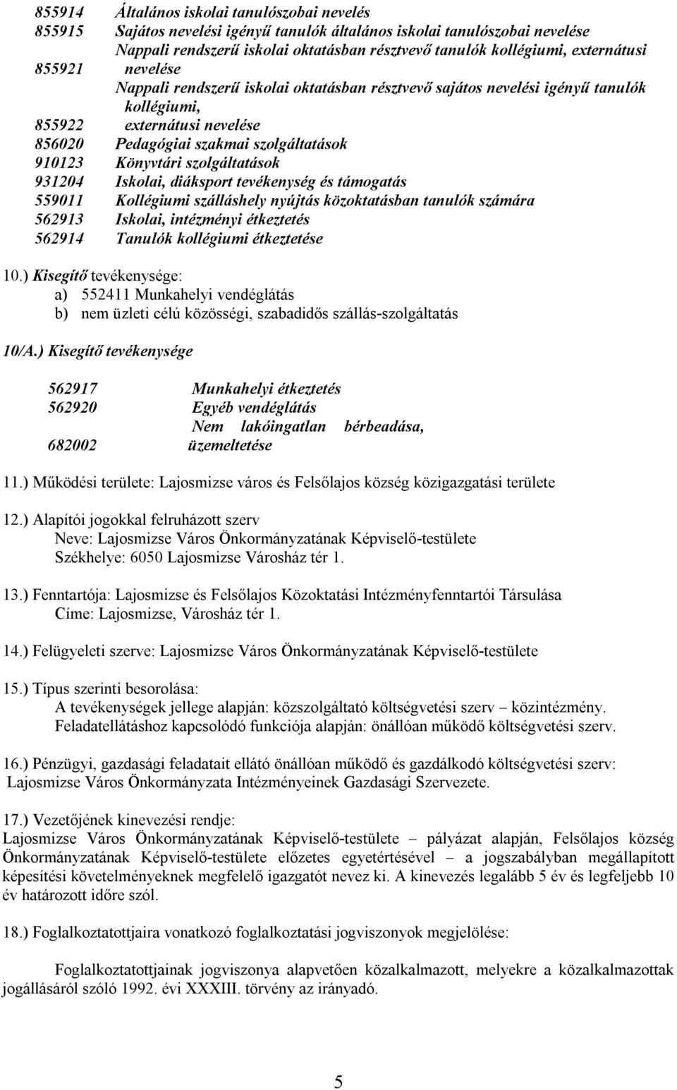 Könyvtári szolgáltatások 931204 Iskolai, diáksport tevékenység és támogatás 559011 Kollégiumi szálláshely nyújtás közoktatásban tanulók számára 562913 Iskolai, intézményi étkeztetés 562914 Tanulók