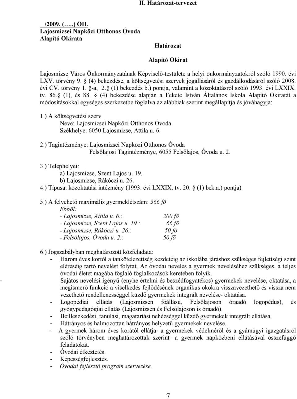 (4) bekezdése, a költségvetési szervek jogállásáról és gazdálkodásáról szóló 2008. évi CV. törvény 1. -a, 2. (1) bekezdés b.) pontja, valamint a közoktatásról szóló 1993. évi LXXIX. tv. 86.