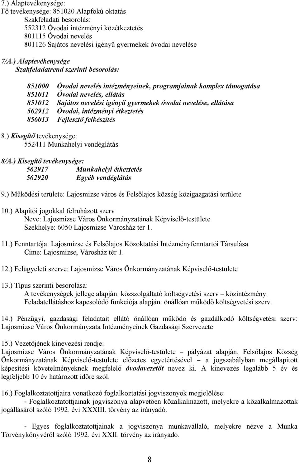 ) Alaptevékenysége Szakfeladatrend szerinti besorolás: 851000 Óvodai nevelés intézményeinek, programjainak komplex támogatása 851011 Óvodai nevelés, ellátás 851012 Sajátos nevelési igényű gyermekek