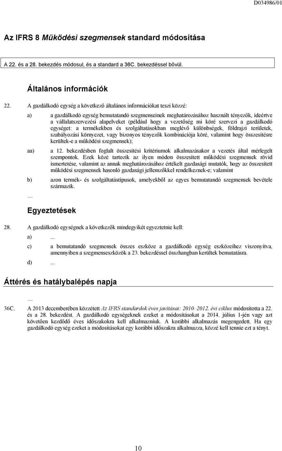 (például hogy a vezetőség mi köré szervezi a gazdálkodó egységet: a termékekben és szolgáltatásokban meglévő különbségek, földrajzi területek, szabályozási környezet, vagy bizonyos tényezők