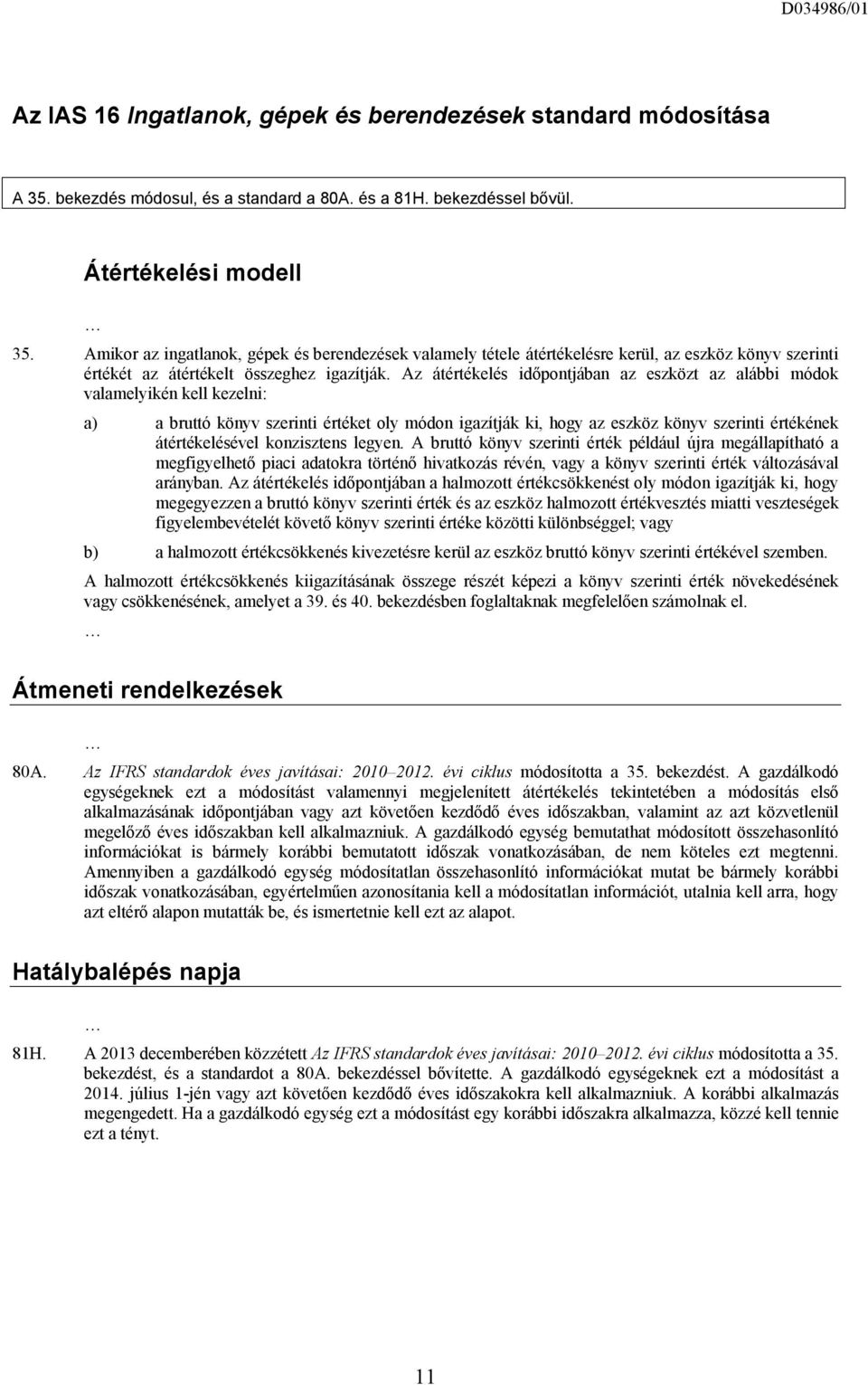 Az átértékelés időpontjában az eszközt az alábbi módok valamelyikén kell kezelni: a) a bruttó könyv szerinti értéket oly módon igazítják ki, hogy az eszköz könyv szerinti értékének átértékelésével