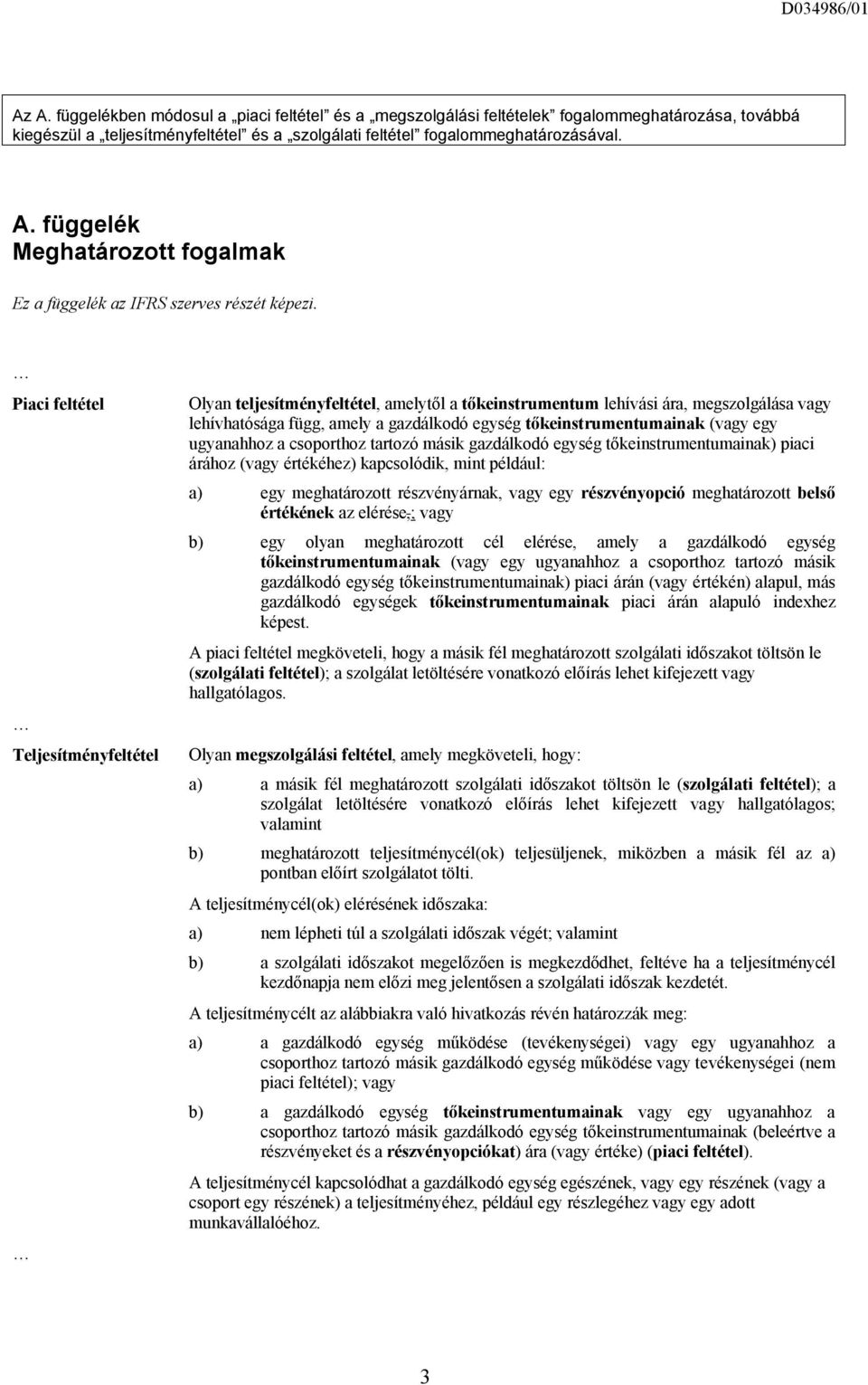 egy ugyanahhoz a csoporthoz tartozó másik gazdálkodó egység tőkeinstrumentumainak) piaci árához (vagy értékéhez) kapcsolódik, mint például: a) egy meghatározott részvényárnak, vagy egy részvényopció