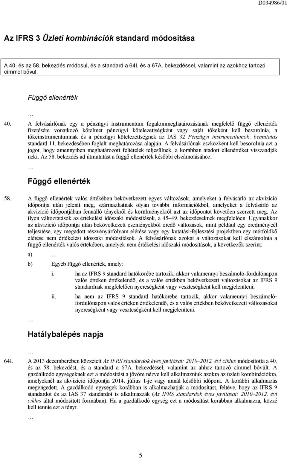 tőkeinstrumentumnak és a pénzügyi kötelezettségnek az IAS 32 Pénzügyi instrumentumok: bemutatás standard 11. bekezdésében foglalt meghatározása alapján.