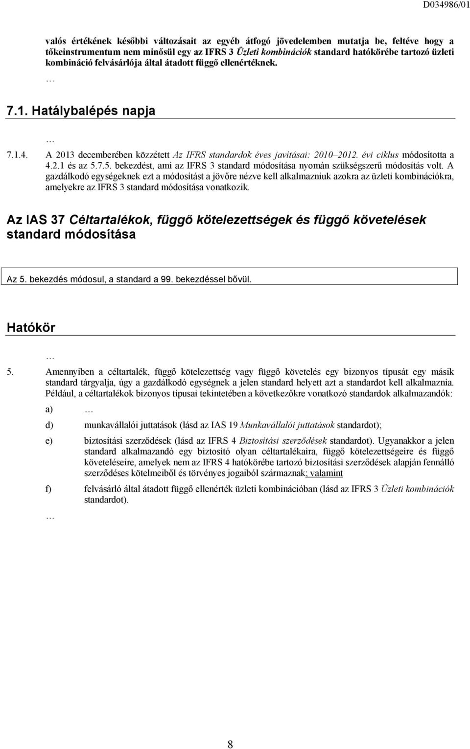 7.5. bekezdést, ami az IFRS 3 standard módosítása nyomán szükségszerű módosítás volt.