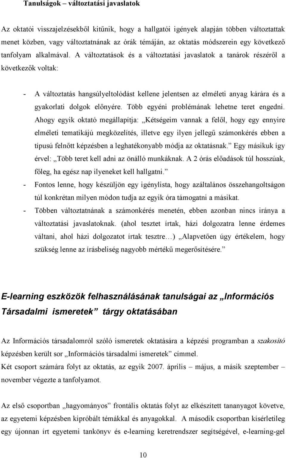 A változtatások és a változtatási javaslatok a tanárok részérıl a következık voltak: - A változtatás hangsúlyeltolódást kellene jelentsen az elméleti anyag kárára és a gyakorlati dolgok elınyére.