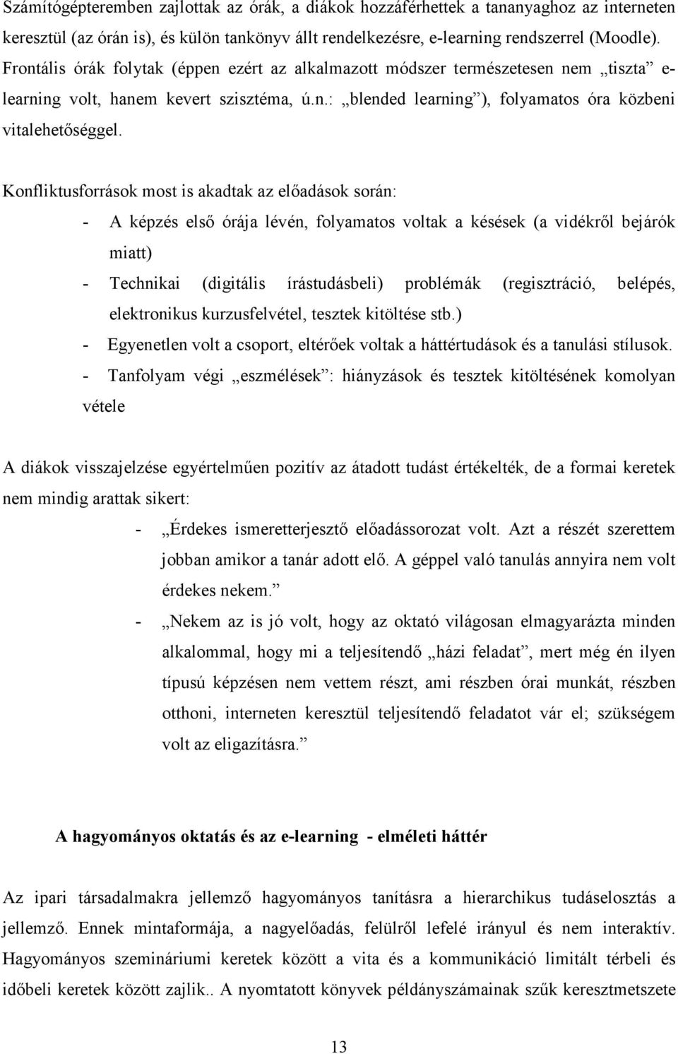 Konfliktusforrások most is akadtak az elıadások során: - A képzés elsı órája lévén, folyamatos voltak a késések (a vidékrıl bejárók miatt) - Technikai (digitális írástudásbeli) problémák