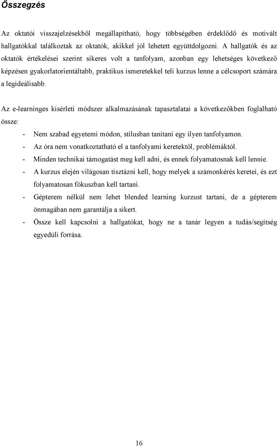 a legideálisabb. Az e-learninges kísérleti módszer alkalmazásának tapasztalatai a következıkben foglalható össze: - Nem szabad egyetemi módon, stílusban tanítani egy ilyen tanfolyamon.