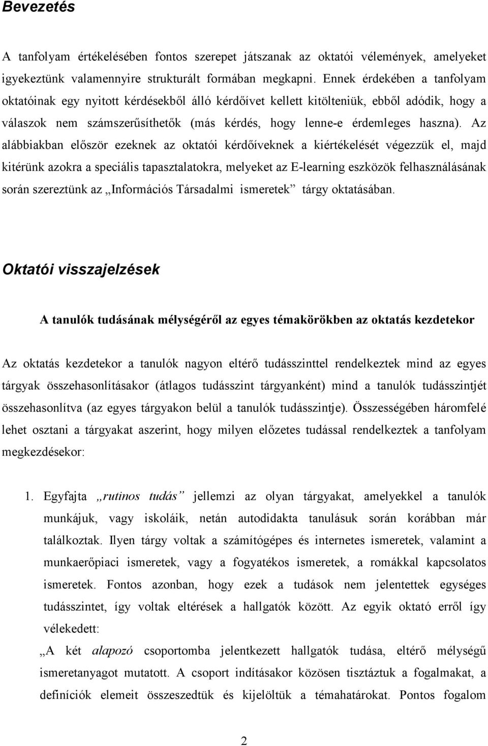 Az alábbiakban elıször ezeknek az oktatói kérdıíveknek a kiértékelését végezzük el, majd kitérünk azokra a speciális tapasztalatokra, melyeket az E-learning eszközök felhasználásának során szereztünk