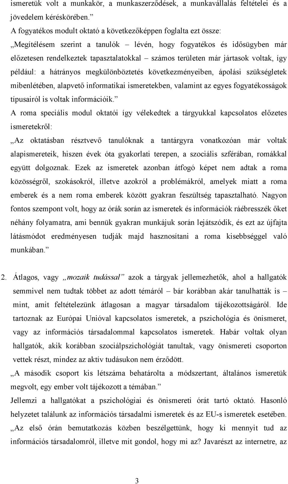 jártasok voltak, így például: a hátrányos megkülönböztetés következményeiben, ápolási szükségletek mibenlétében, alapvetı informatikai ismeretekben, valamint az egyes fogyatékosságok típusairól is