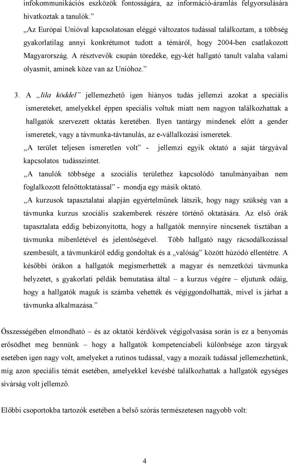 A résztvevık csupán töredéke, egy-két hallgató tanult valaha valami olyasmit, aminek köze van az Unióhoz. 3.