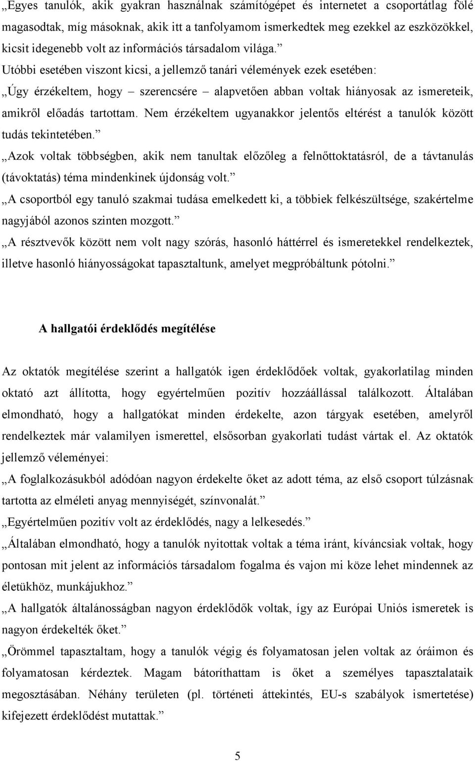 Utóbbi esetében viszont kicsi, a jellemzı tanári vélemények ezek esetében: Úgy érzékeltem, hogy szerencsére alapvetıen abban voltak hiányosak az ismereteik, amikrıl elıadás tartottam.