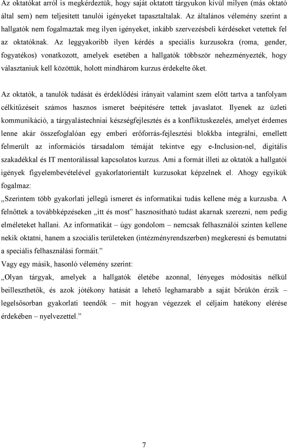 Az leggyakoribb ilyen kérdés a speciális kurzusokra (roma, gender, fogyatékos) vonatkozott, amelyek esetében a hallgatók többször nehezményezték, hogy választaniuk kell közöttük, holott mindhárom