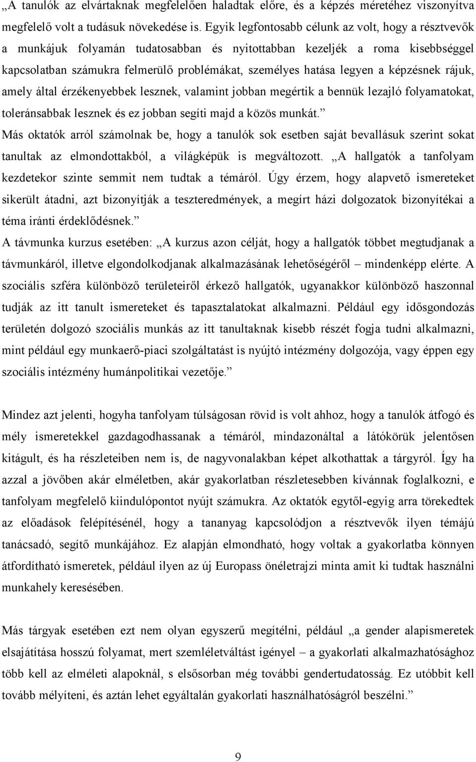 a képzésnek rájuk, amely által érzékenyebbek lesznek, valamint jobban megértik a bennük lezajló folyamatokat, toleránsabbak lesznek és ez jobban segíti majd a közös munkát.