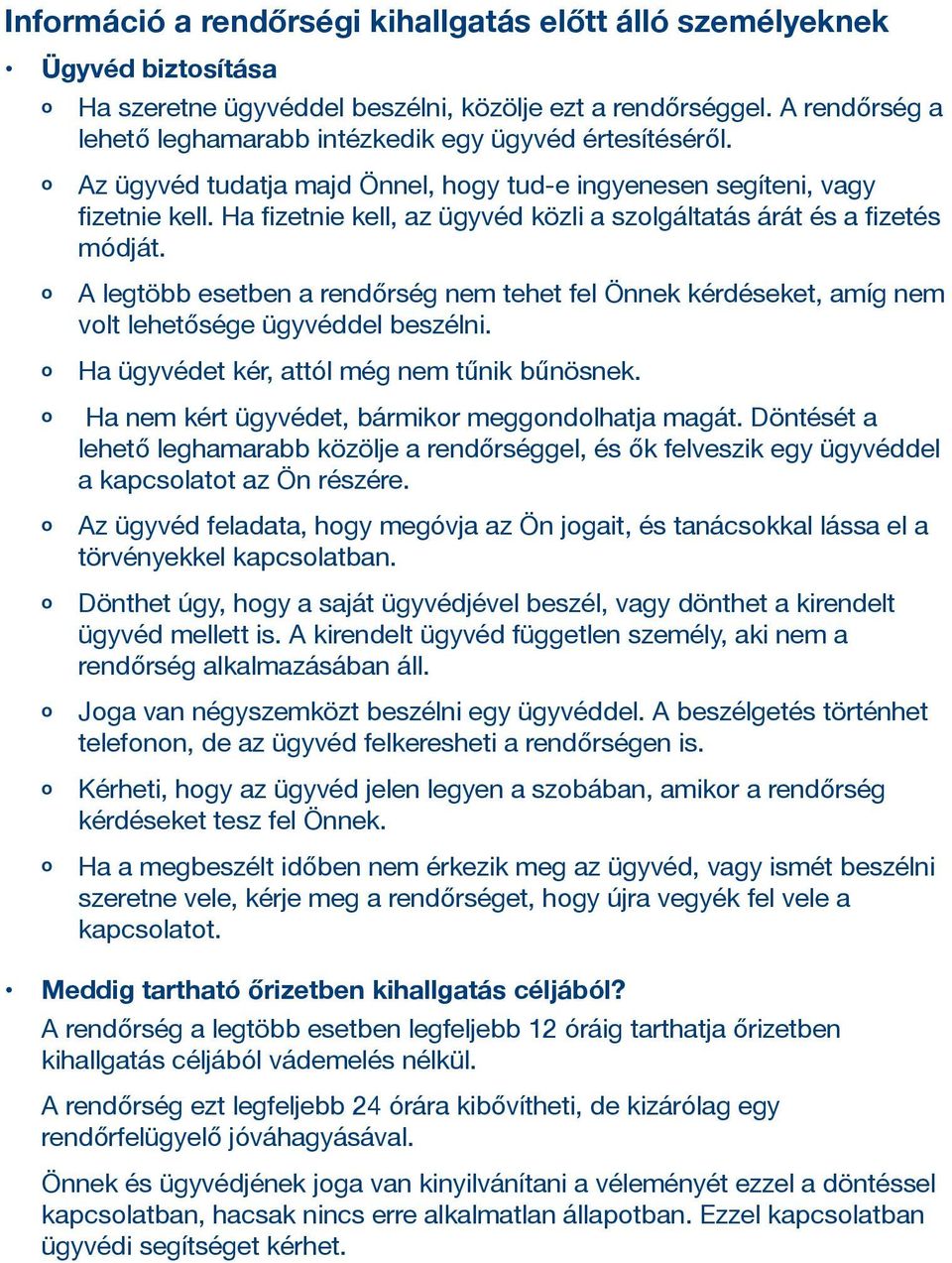 Ha fizetnie kell, az ügyvéd közli a szolgáltatás árát és a fizetés módját. o A legtöbb esetben a rendőrség nem tehet fel Önnek kérdéseket, amíg nem volt lehetősége ügyvéddel beszélni.