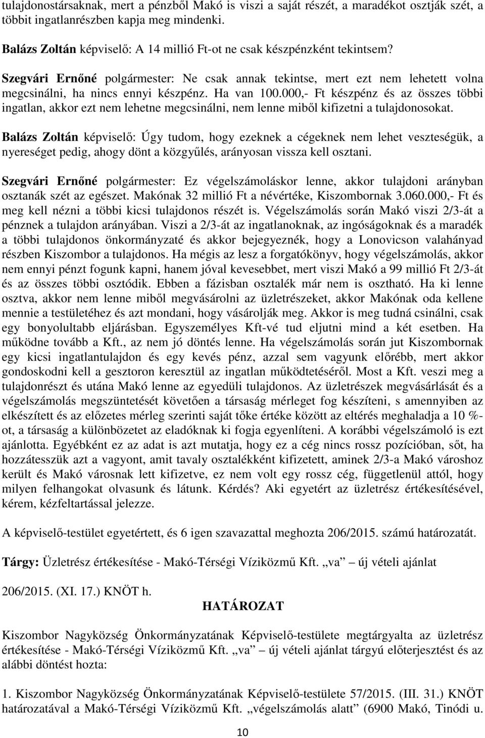 Ha van 100.000,- Ft készpénz és az összes többi ingatlan, akkor ezt nem lehetne megcsinálni, nem lenne miből kifizetni a tulajdonosokat.