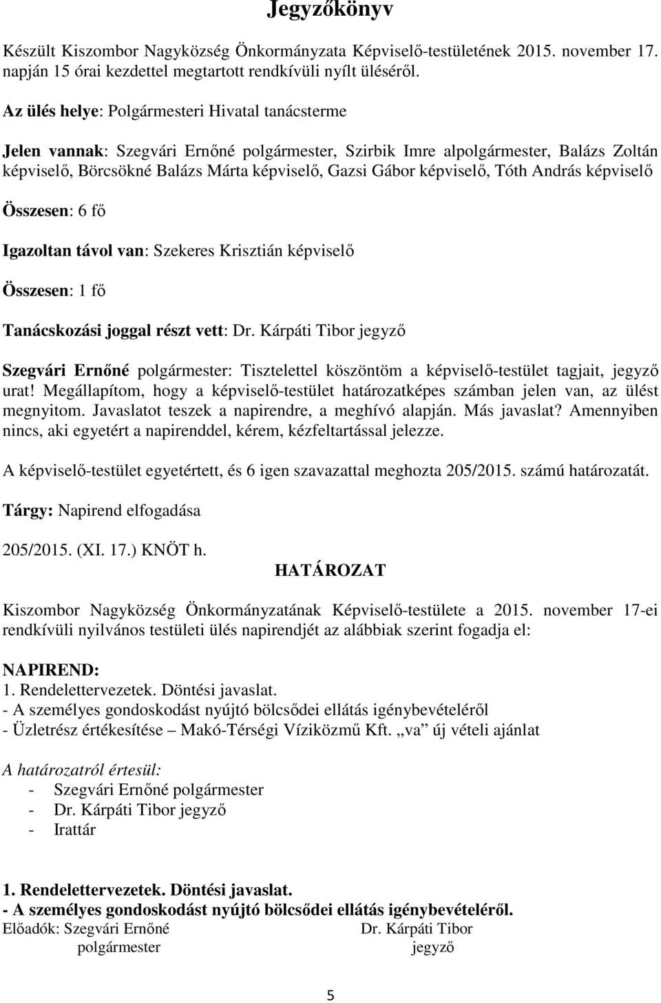 képviselő, Tóth András képviselő Összesen: 6 fő Igazoltan távol van: Szekeres Krisztián képviselő Összesen: 1 fő Tanácskozási joggal részt vett: Dr.