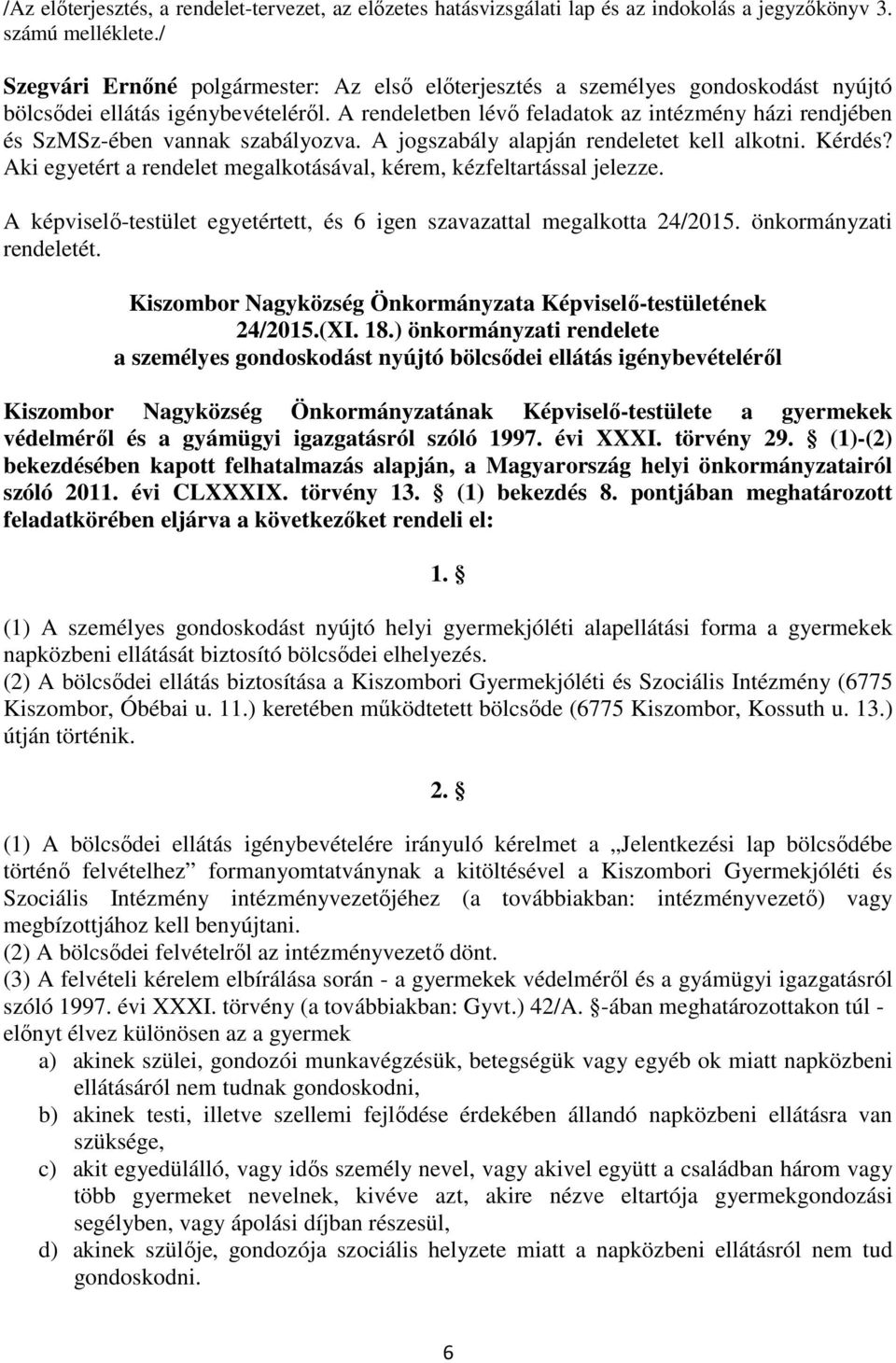 A rendeletben lévő feladatok az intézmény házi rendjében és SzMSz-ében vannak szabályozva. A jogszabály alapján rendeletet kell alkotni. Kérdés?