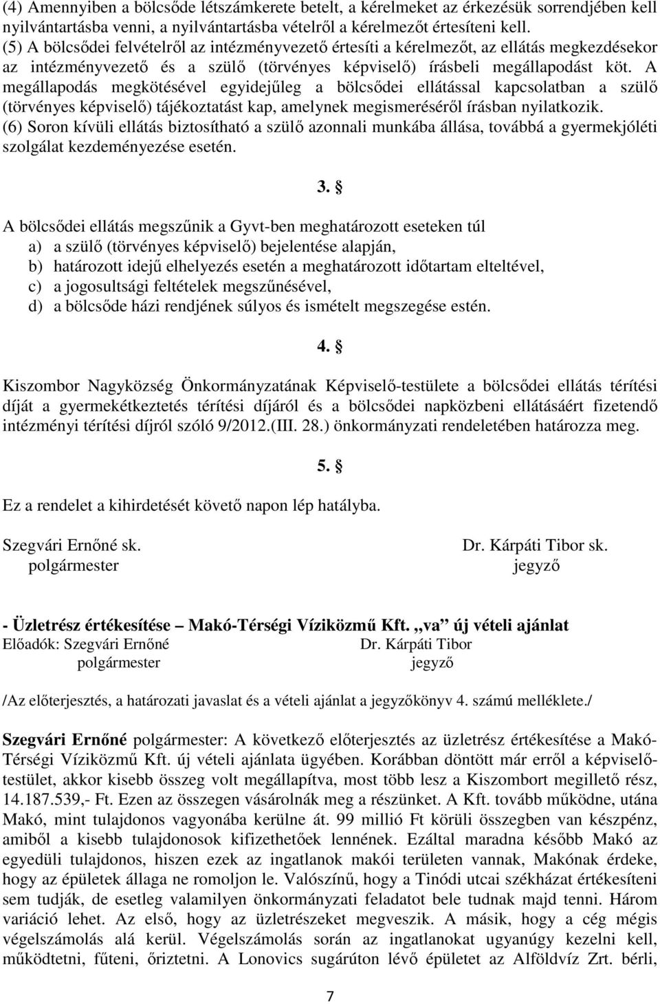 A megállapodás megkötésével egyidejűleg a bölcsődei ellátással kapcsolatban a szülő (törvényes képviselő) tájékoztatást kap, amelynek megismeréséről írásban nyilatkozik.