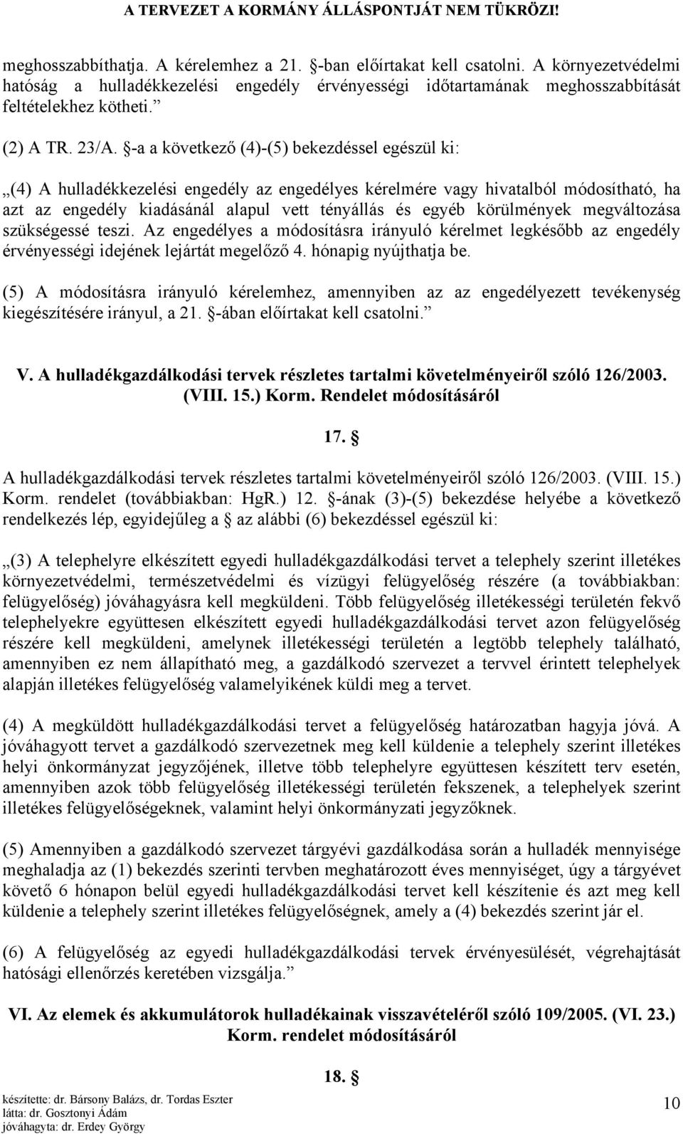 -a a következő (4)-(5) bekezdéssel egészül ki: (4) A hulladékkezelési engedély az engedélyes kérelmére vagy hivatalból módosítható, ha azt az engedély kiadásánál alapul vett tényállás és egyéb