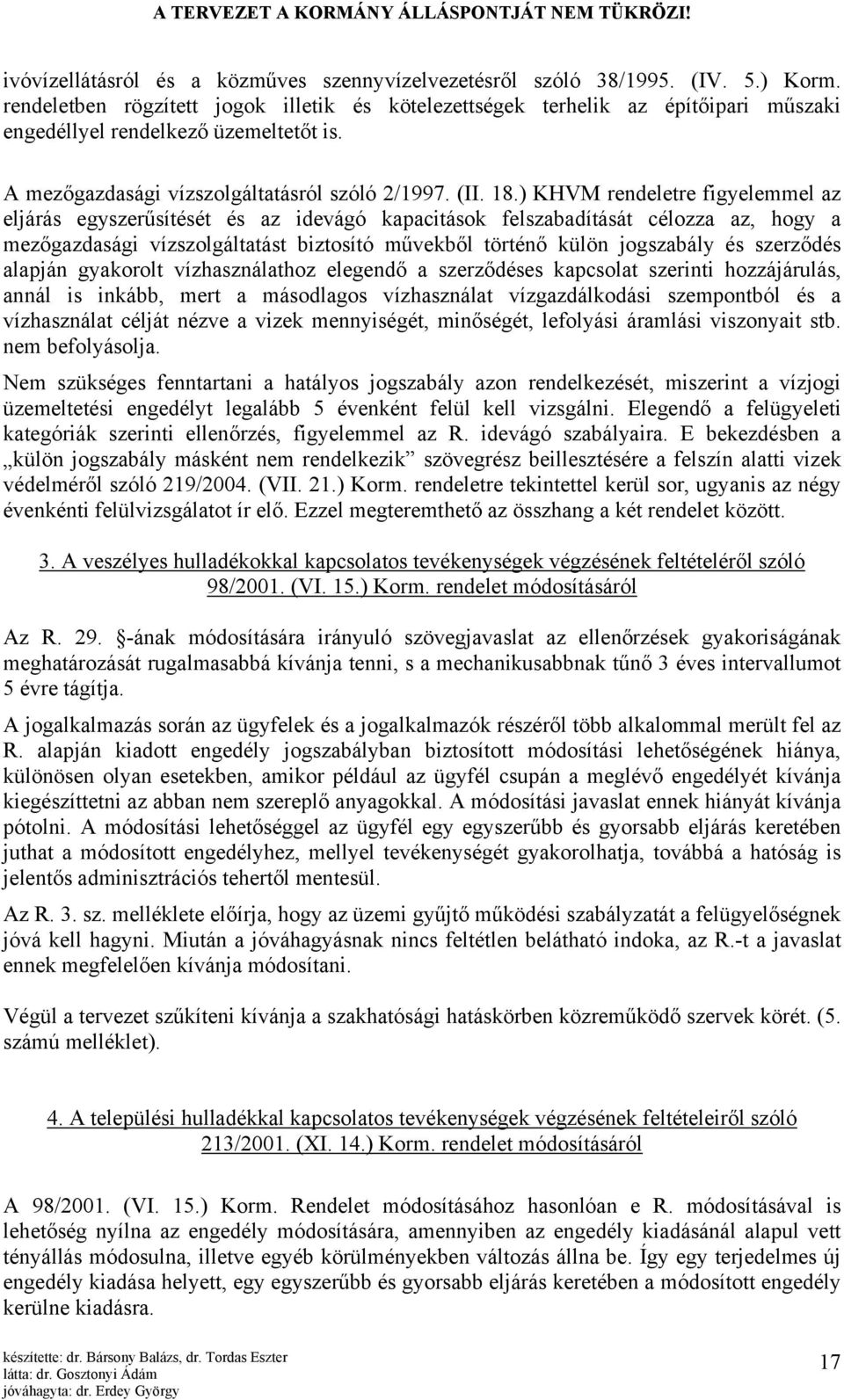 ) KHVM rendeletre figyelemmel az eljárás egyszerűsítését és az idevágó kapacitások felszabadítását célozza az, hogy a mezőgazdasági vízszolgáltatást biztosító művekből történő külön jogszabály és