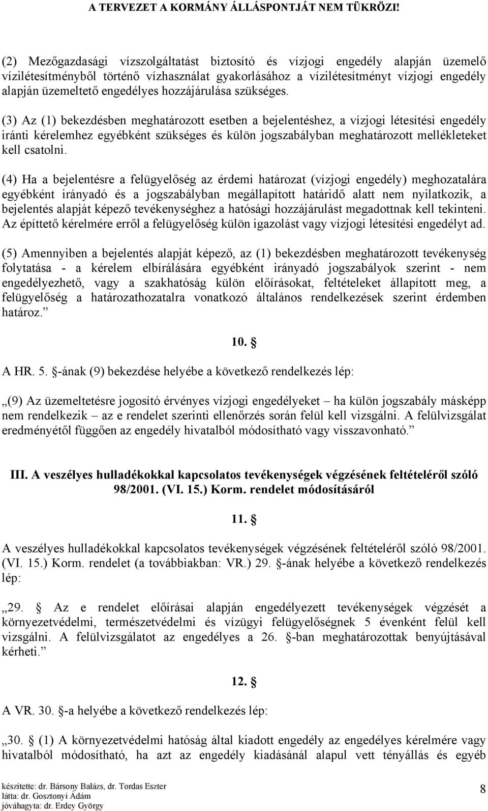 (3) Az (1) bekezdésben meghatározott esetben a bejelentéshez, a vízjogi létesítési engedély iránti kérelemhez egyébként szükséges és külön jogszabályban meghatározott mellékleteket kell csatolni.