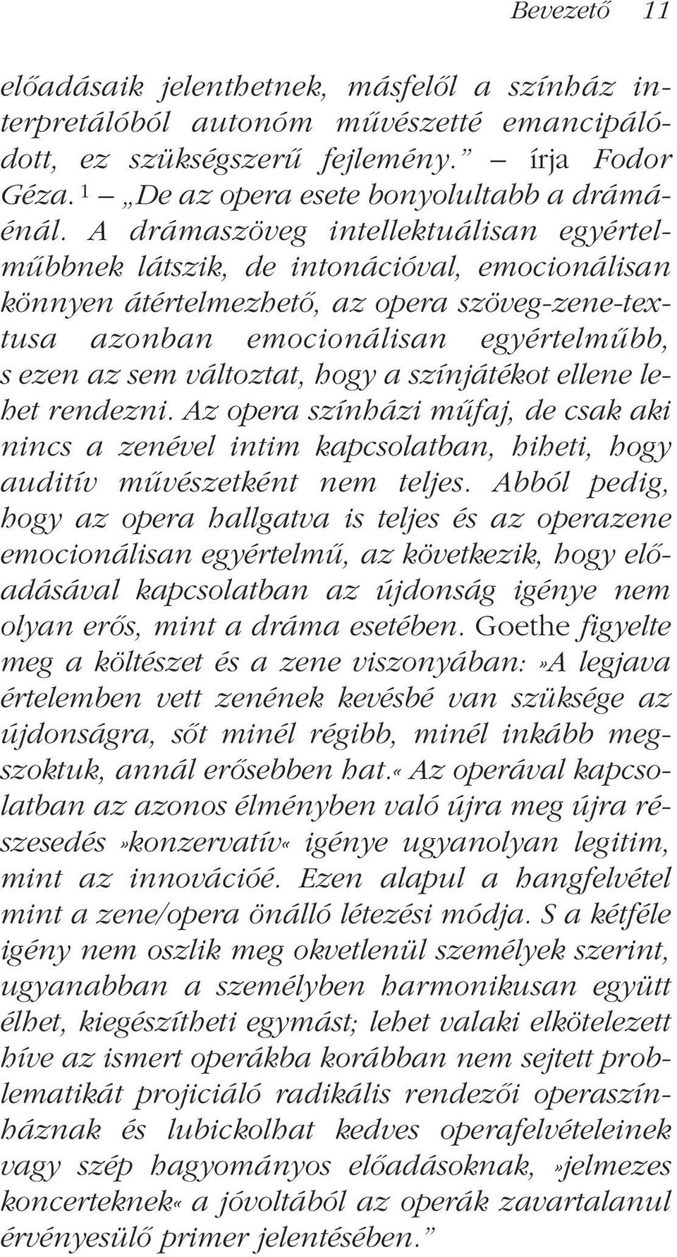 változtat, hogy a színjátékot ellene lehet rendezni. Az opera színházi mûfaj, de csak aki nincs a zenével intim kapcsolatban, hiheti, hogy auditív mûvészetként nem teljes.