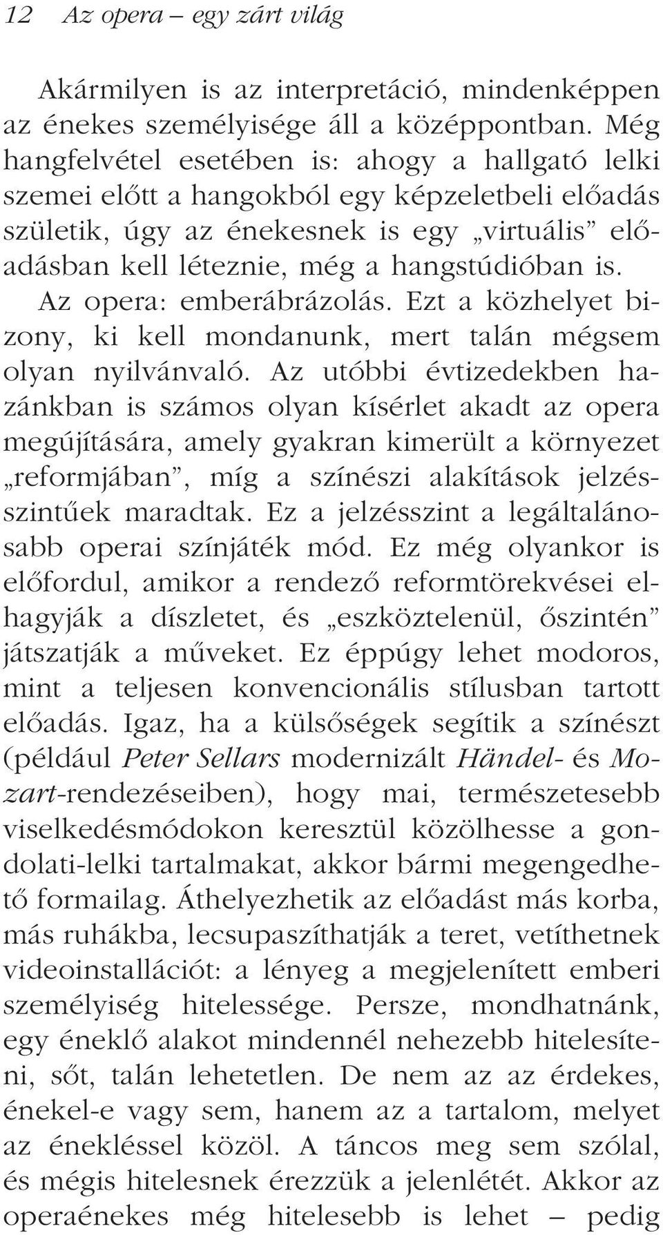 Az opera: emberábrázolás. Ezt a közhelyet bizony, ki kell mondanunk, mert talán mégsem olyan nyilvánvaló.