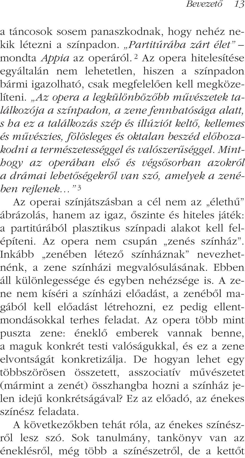 Az opera a legkülönbözõbb mûvészetek találkozója a színpadon, a zene fennhatósága alatt, s ha ez a találkozás szép és illúziót keltõ, kellemes és mûvészies, fölösleges és oktalan beszéd elõhozakodni