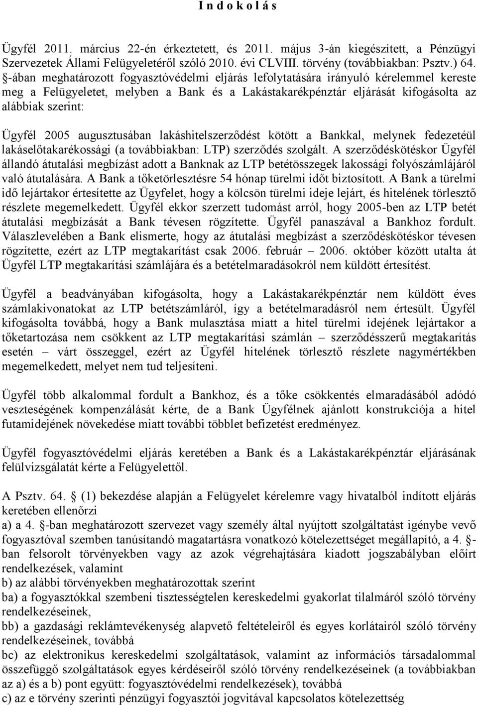 2005 augusztusában lakáshitelszerződést kötött a Bankkal, melynek fedezetéül lakáselőtakarékossági (a továbbiakban: LTP) szerződés szolgált.