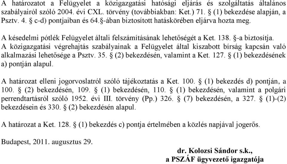 A közigazgatási végrehajtás szabályainak a Felügyelet által kiszabott bírság kapcsán való alkalmazási lehetősége a Psztv. 35. (2) bekezdésén, valamint a Ket. 127. (1) bekezdésének a) pontján alapul.