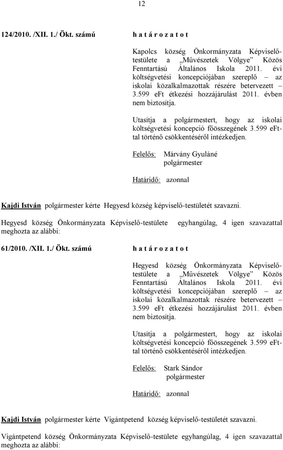 Utasítja a t, hogy az iskolai költségvetési koncepció főösszegének 3.599 efttal történő csökkentéséről intézkedjen.