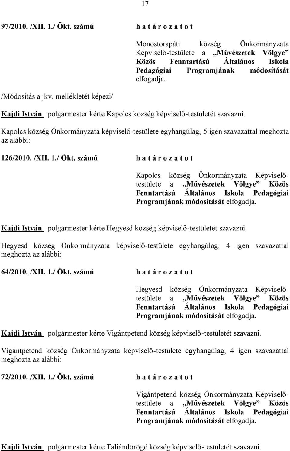 Kajdi István kérte Kapolcs község -testületét szavazni. Kapolcs község Önkormányzata -testülete egyhangúlag, 5 igen szavazattal meghozta az alábbi: 126/2010. /XII. 1./ Ökt.