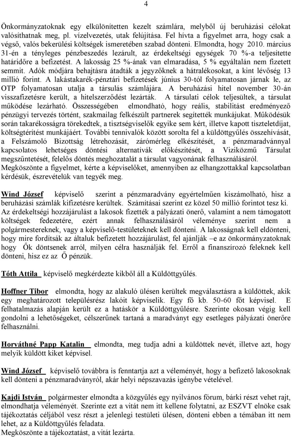 március 31-én a tényleges pénzbeszedés lezárult, az érdekeltségi egységek 70 %-a teljesítette határidőre a befizetést. A lakosság 25 %-ának van elmaradása, 5 % egyáltalán nem fizetett semmit.