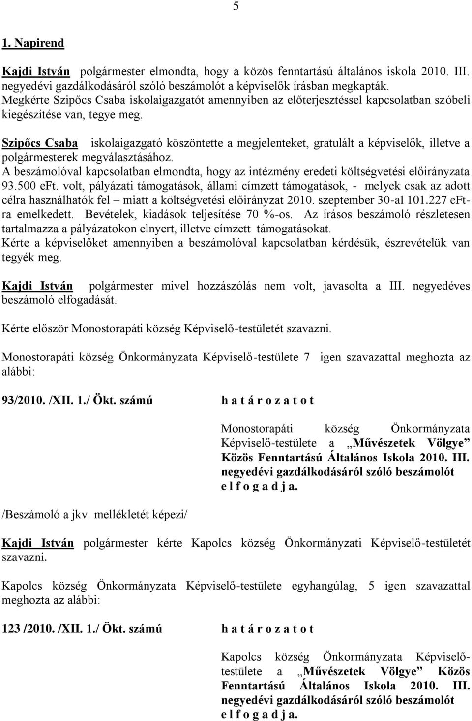 Szipőcs Csaba iskolaigazgató köszöntette a megjelenteket, gratulált a k, illetve a ek megválasztásához. A beszámolóval kapcsolatban elmondta, hogy az intézmény eredeti költségvetési előirányzata 93.