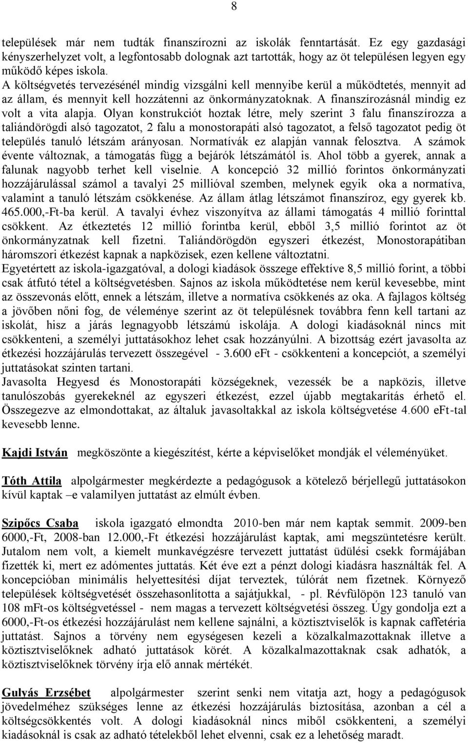 Olyan konstrukciót hoztak létre, mely szerint 3 falu finanszírozza a taliándörögdi alsó tagozatot, 2 falu a monostorapáti alsó tagozatot, a felső tagozatot pedig öt település tanuló létszám arányosan.