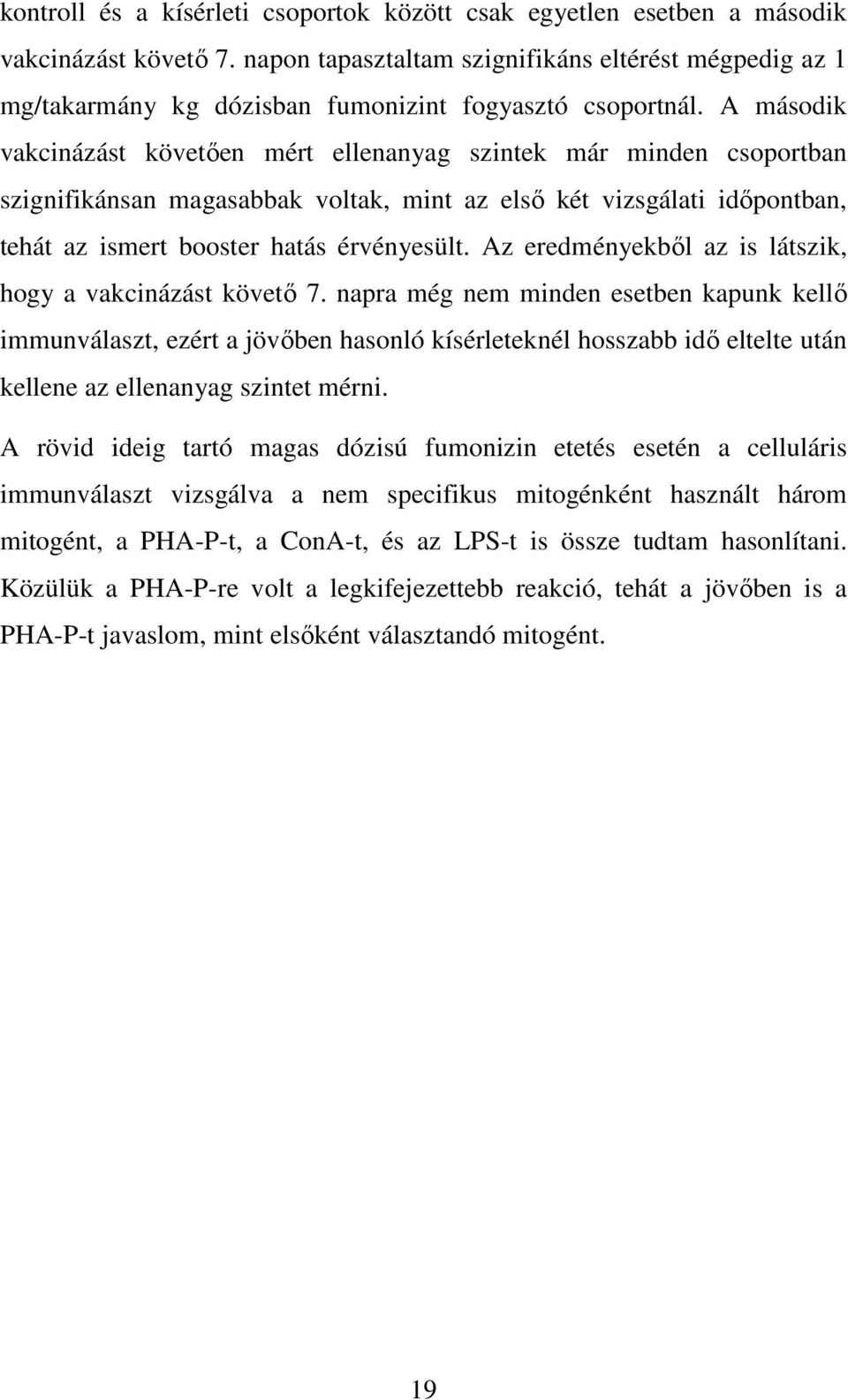 A második vakcinázást követıen mért ellenanyag szintek már minden csoportban szignifikánsan magasabbak voltak, mint az elsı két vizsgálati idıpontban, tehát az ismert booster hatás érvényesült.